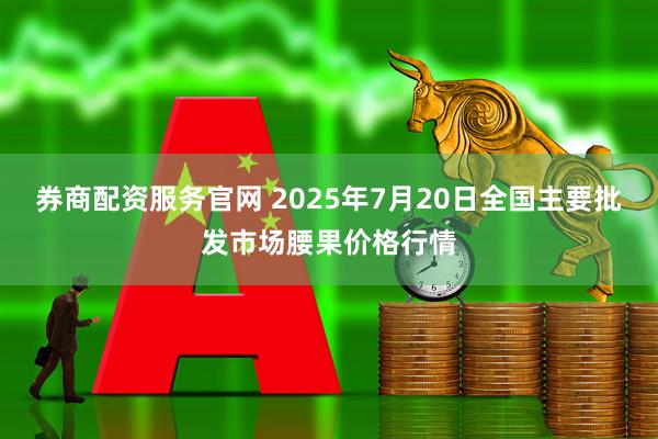 券商配资服务官网 2025年7月20日全国主要批发市场腰果价格行情