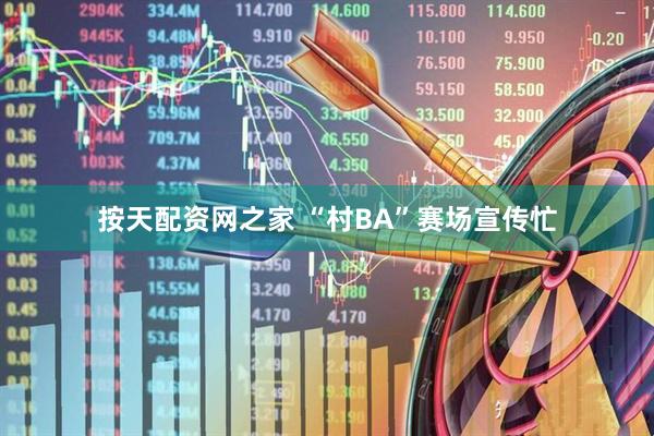 按天配资网之家 “村BA”赛场宣传忙
